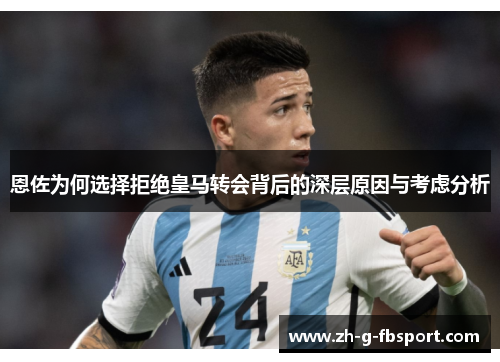 恩佐为何选择拒绝皇马转会背后的深层原因与考虑分析