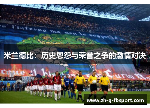 米兰德比：历史恩怨与荣誉之争的激情对决