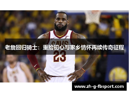 老詹回归骑士：重拾初心与家乡情怀再续传奇征程