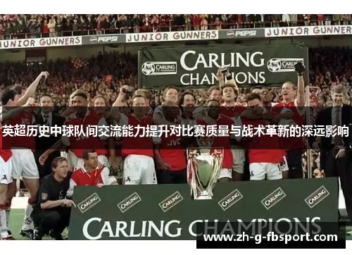 英超历史中球队间交流能力提升对比赛质量与战术革新的深远影响