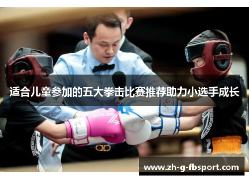 适合儿童参加的五大拳击比赛推荐助力小选手成长