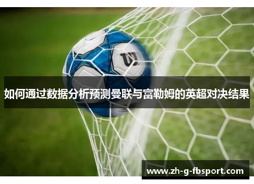 如何通过数据分析预测曼联与富勒姆的英超对决结果