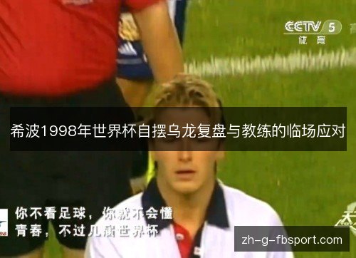希波1998年世界杯自摆乌龙复盘与教练的临场应对